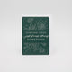 Dark green floral minicard that reads "Everyone needs just because flowers sometimes" from Rust Belt Love