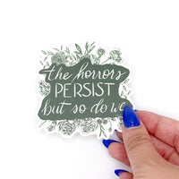 "The horrors persist but so do we" Sticker