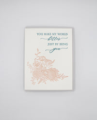 Letterpress friendship card with florals that says " You Make My World Better Just By Being You" by Rust Belt Love