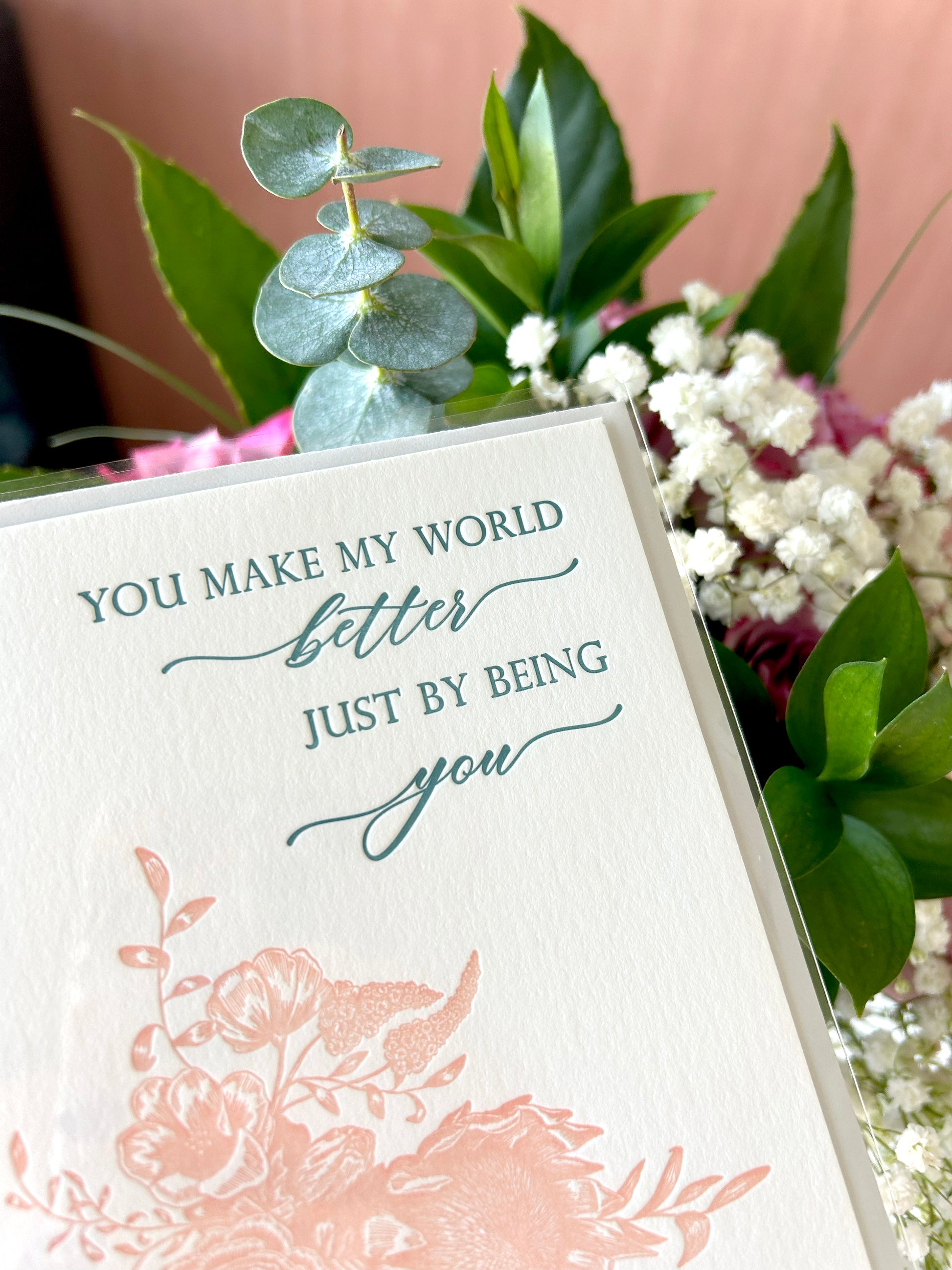 Letterpress friendship card with florals that says " You Make My World Better Just By Being You" by Rust Belt Love