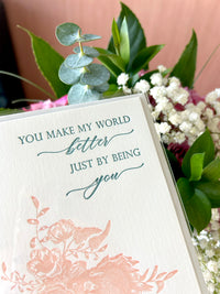 Letterpress friendship card with florals that says " You Make My World Better Just By Being You" by Rust Belt Love