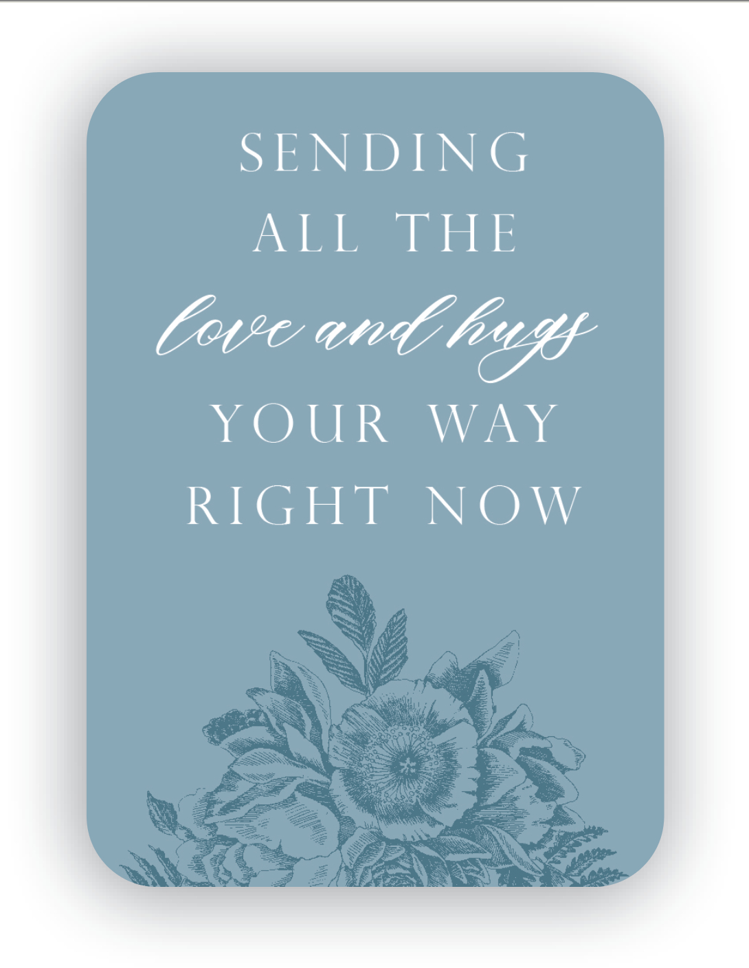 Digital dusty blue mini card with florals that says "Sending all the love and hugs your way right now" by In Good Company