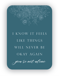 Digital teal mini card with florals that says "I know it feels like things will never be okay again you're not alone" by In Good Company