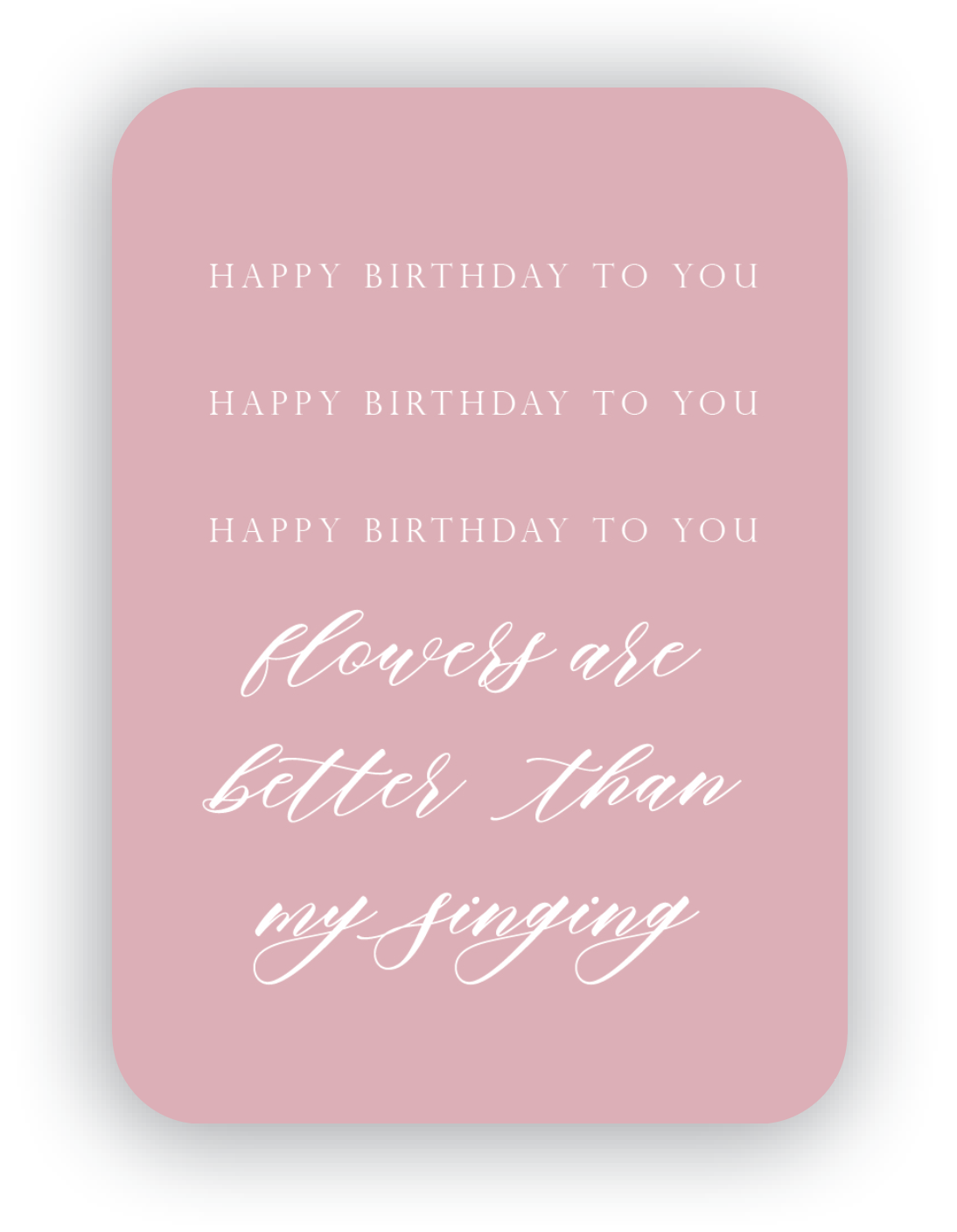 Digital blush mini card with florals that says "Happy birthday to you happy birthday to you happy birthday to you flowers are better than my singing" by In Good Company