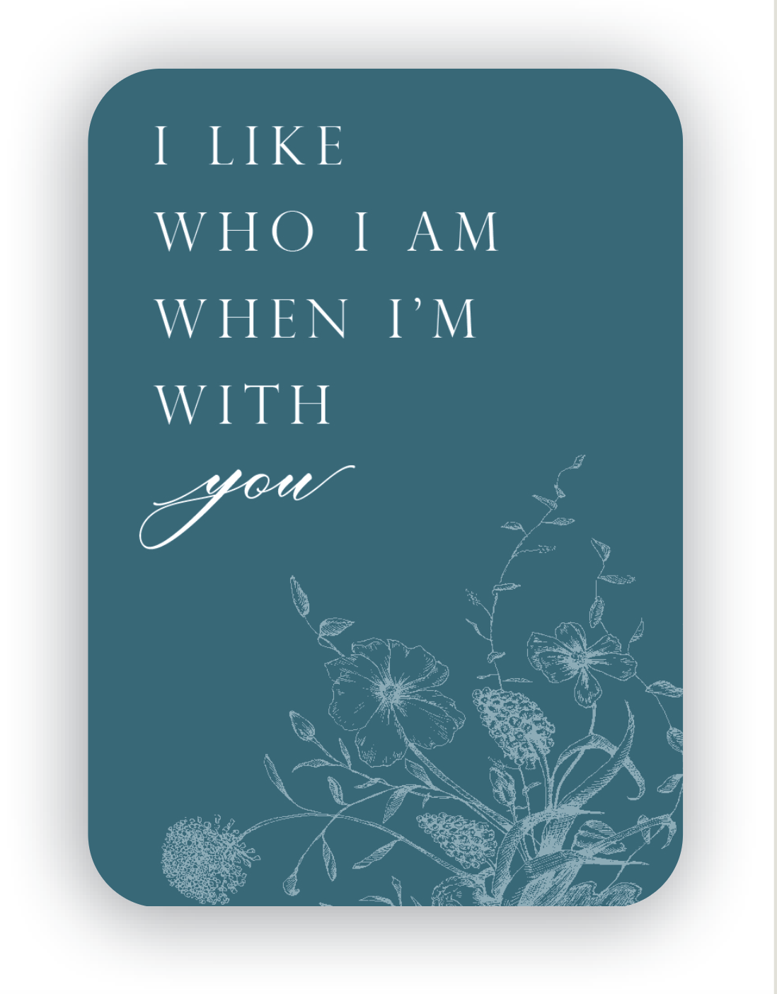 Digital teal mini card with florals that says "I like who I am with I'm with you" by In Good Company