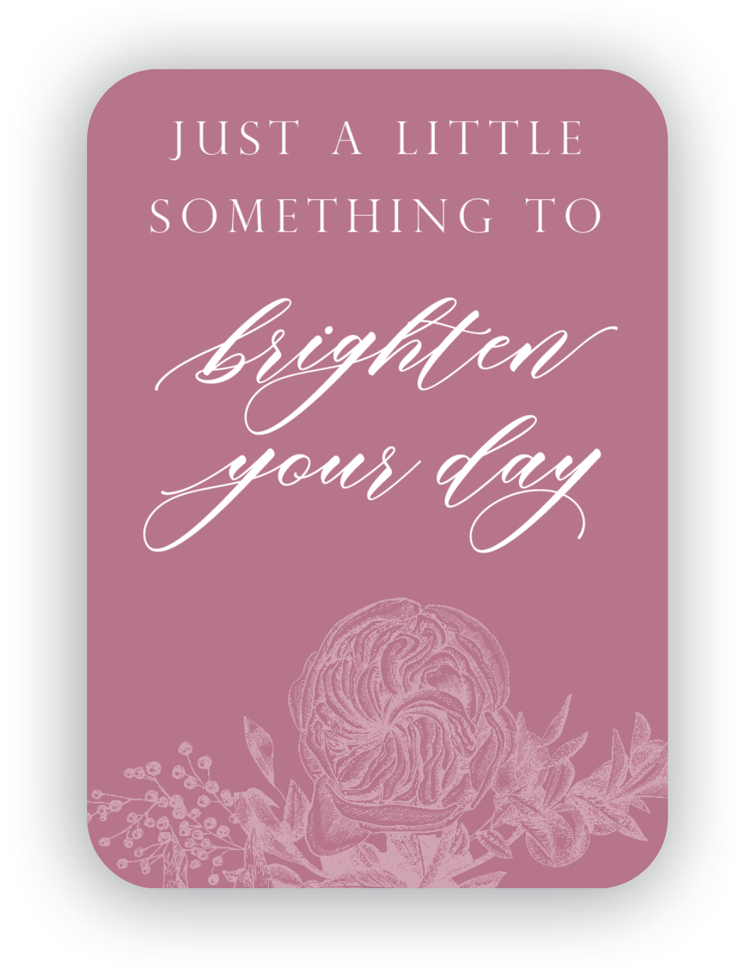 Digital dusty rose mini card with florals that says "Just a little something to brighten your day" by In Good Company