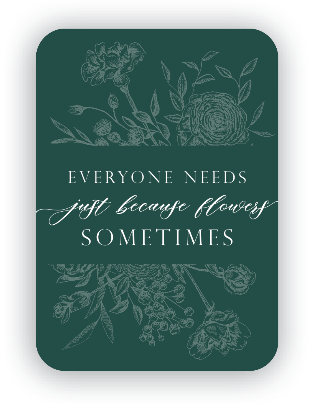 Digital green mini card with florals that says "Everyone needs just because flowers sometimes" by In Good Company